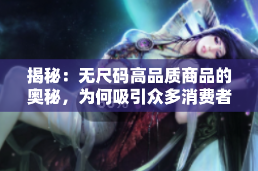 揭秘：無尺碼高品質(zhì)商品的奧秘，為何吸引眾多消費(fèi)者？