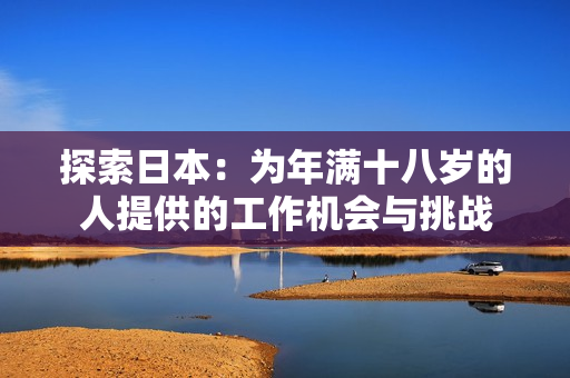 探索日本：為年滿十八歲的人提供的工作機(jī)會(huì)與挑戰(zhàn)