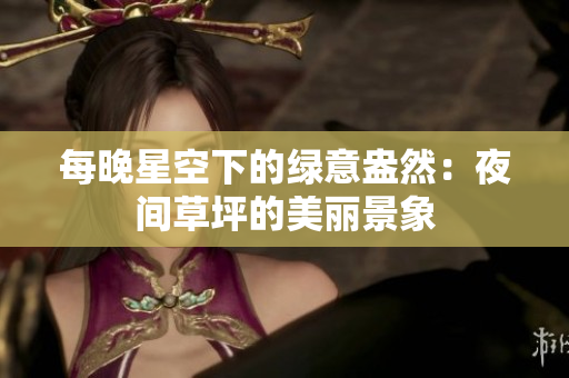 每晚星空下的綠意盎然：夜間草坪的美麗景象