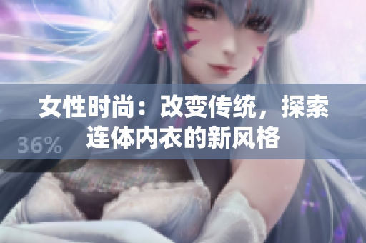 女性時尚：改變傳統(tǒng)，探索連體內(nèi)衣的新風(fēng)格