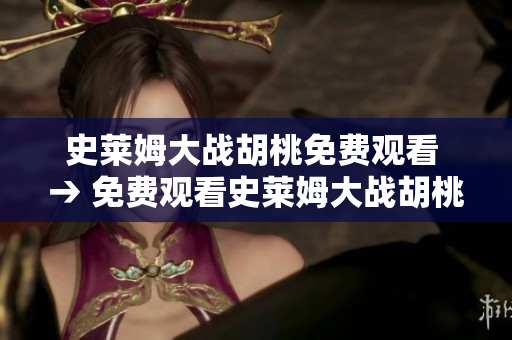 史萊姆大戰(zhàn)胡桃免費(fèi)觀看 → 免費(fèi)觀看史萊姆大戰(zhàn)胡桃