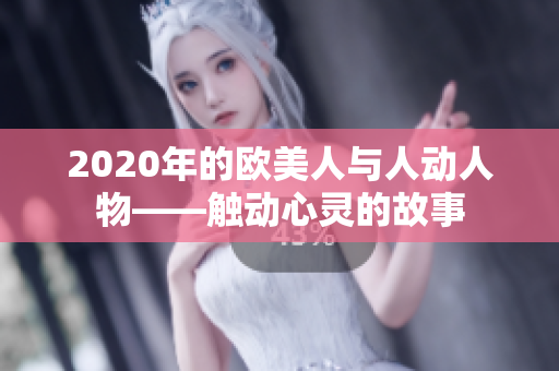 2020年的歐美人與人動(dòng)人物——觸動(dòng)心靈的故事