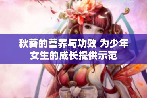 秋葵的營養(yǎng)與功效 為少年女生的成長提供示范