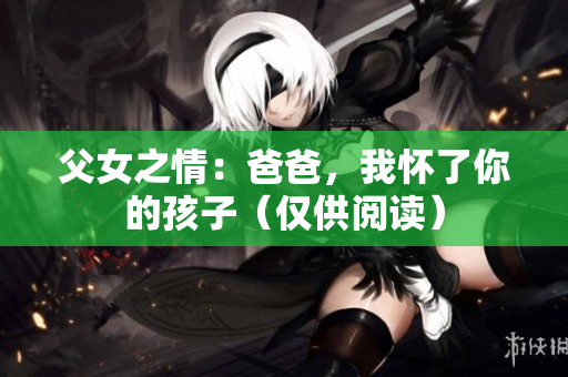 父女之情：爸爸，我懷了你的孩子（僅供閱讀）