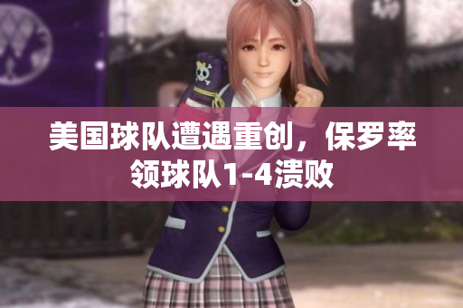 美國(guó)球隊(duì)遭遇重創(chuàng)，保羅率領(lǐng)球隊(duì)1-4潰敗