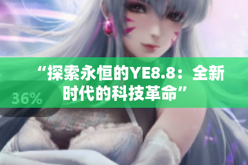 “探索永恒的YE8.8：全新時(shí)代的科技革命”