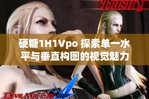 硬糖1H1Vpo 探索單一水平與垂直構(gòu)圖的視覺魅力