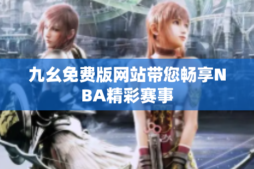 九幺免費(fèi)版網(wǎng)站帶您暢享NBA精彩賽事