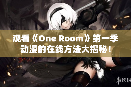 觀看《One Room》第一季動(dòng)漫的在線方法大揭秘！