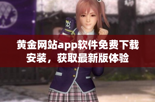 黃金網(wǎng)站app軟件免費下載安裝，獲取最新版體驗