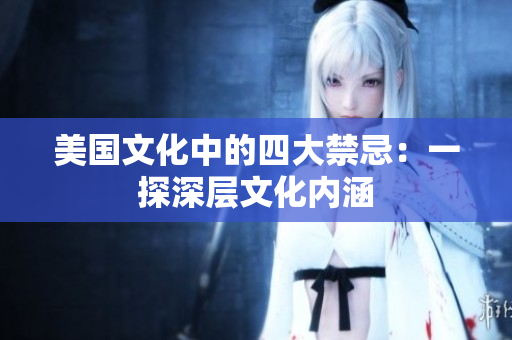 美國文化中的四大禁忌：一探深層文化內(nèi)涵
