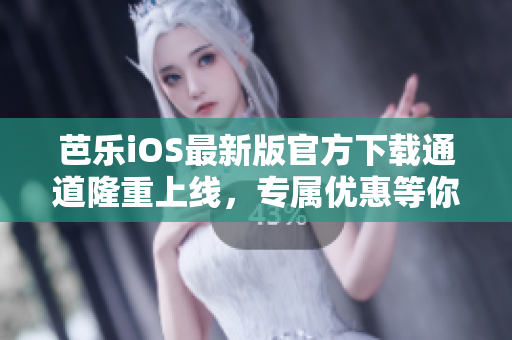 芭樂iOS最新版官方下載通道隆重上線，專屬優(yōu)惠等你來領(lǐng)取