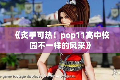 《炙手可熱！pop11高中校園不一樣的風(fēng)采》