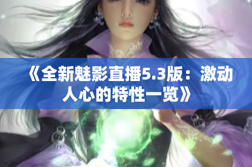 《全新魅影直播5.3版：激動(dòng)人心的特性一覽》