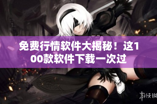 免費(fèi)行情軟件大揭秘！這100款軟件下載一次過(guò)