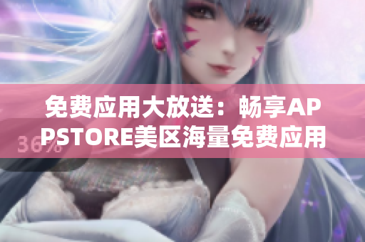 免費(fèi)應(yīng)用大放送：暢享APPSTORE美區(qū)海量免費(fèi)應(yīng)用！