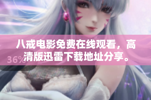 八戒電影免費在線觀看，高清版迅雷下載地址分享。