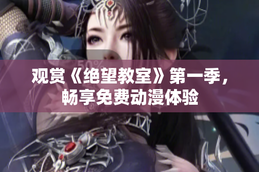 觀賞《絕望教室》第一季，暢享免費動漫體驗