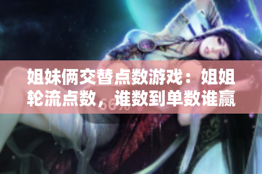 姐妹倆交替點(diǎn)數(shù)游戲：姐姐輪流點(diǎn)數(shù)，誰(shuí)數(shù)到單數(shù)誰(shuí)贏得勝利