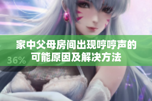 家中父母房間出現(xiàn)哼哼聲的可能原因及解決方法