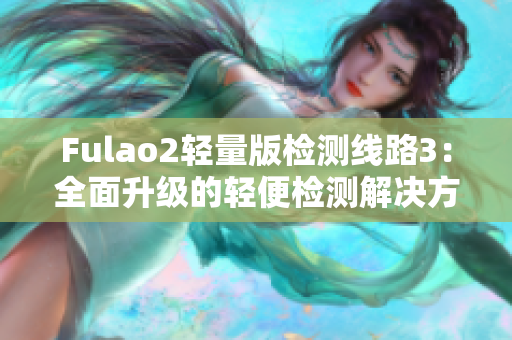 Fulao2輕量版檢測線路3：全面升級的輕便檢測解決方案