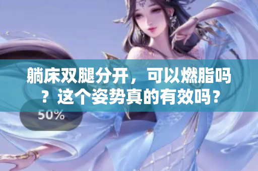 躺床雙腿分開，可以燃脂嗎？這個姿勢真的有效嗎？