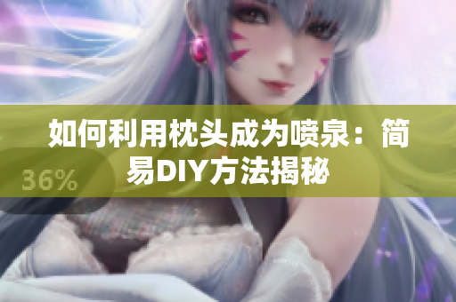 如何利用枕頭成為噴泉：簡易DIY方法揭秘