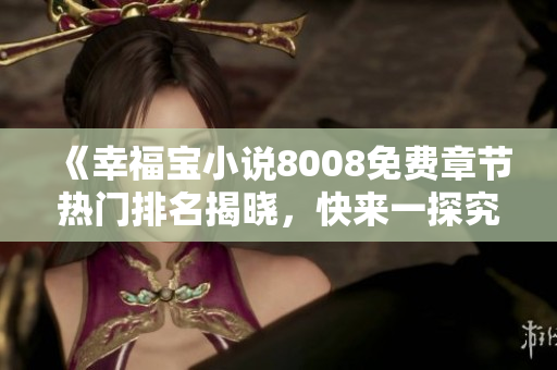 《幸福寶小說8008免費(fèi)章節(jié)熱門排名揭曉，快來一探究竟！》