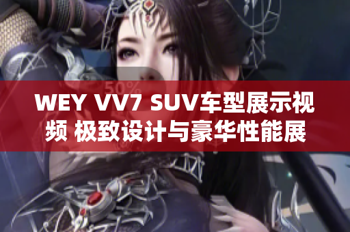 WEY VV7 SUV車型展示視頻 極致設計與豪華性能展現