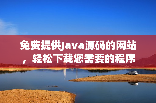 免費提供Java源碼的網站，輕松下載您需要的程序