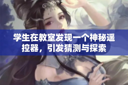學(xué)生在教室發(fā)現(xiàn)一個神秘遙控器，引發(fā)猜測與探索