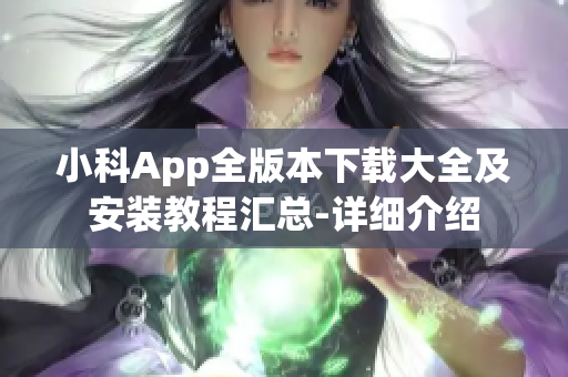 小科App全版本下載大全及安裝教程匯總-詳細(xì)介紹