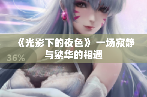 《光影下的夜色》 一場寂靜與繁華的相遇