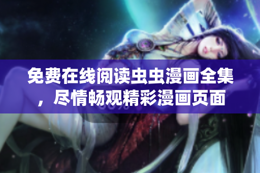 免費(fèi)在線閱讀蟲蟲漫畫全集，盡情暢觀精彩漫畫頁面