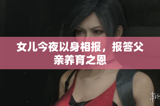 女兒今夜以身相報，報答父親養(yǎng)育之恩