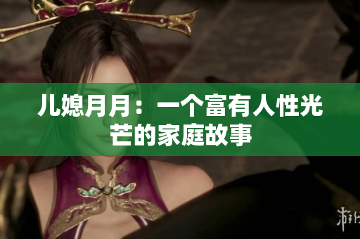 兒媳月月：一個(gè)富有人性光芒的家庭故事
