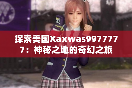 探索美國Xaxwas9977777：神秘之地的奇幻之旅