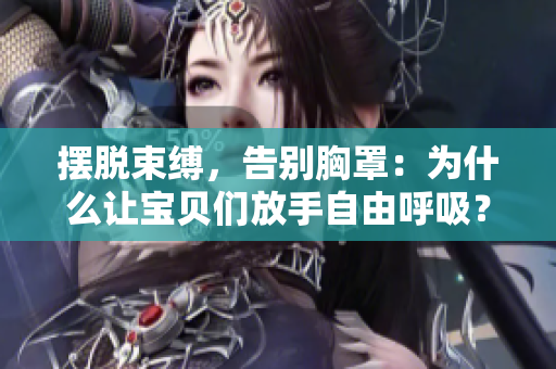擺脫束縛，告別胸罩：為什么讓寶貝們放手自由呼吸？