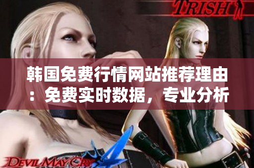 韓國免費行情網(wǎng)站推薦理由：免費實時數(shù)據(jù)，專業(yè)分析工具