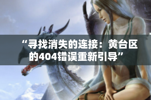 “尋找消失的連接：黃臺(tái)區(qū)的404錯(cuò)誤重新引導(dǎo)”