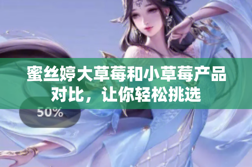 蜜絲婷大草莓和小草莓產(chǎn)品對比，讓你輕松挑選