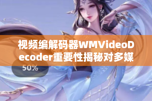 視頻編解碼器WMVideoDecoder重要性揭秘對(duì)多媒體處理的影響詳解