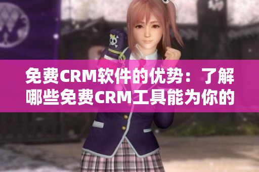 免費(fèi)CRM軟件的優(yōu)勢(shì)：了解哪些免費(fèi)CRM工具能為你的業(yè)務(wù)帶來好處
