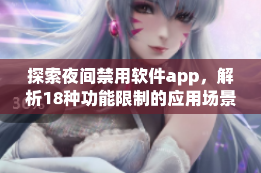 探索夜間禁用軟件app，解析18種功能限制的應用場景