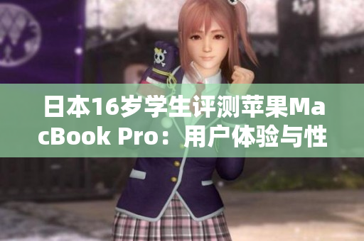 日本16歲學(xué)生評(píng)測(cè)蘋果MacBook Pro：用戶體驗(yàn)與性能如何？