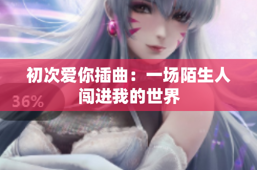 初次愛你插曲：一場陌生人闖進我的世界