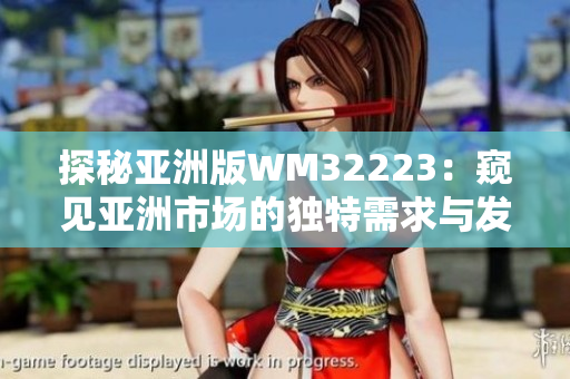 探秘亞洲版WM32223：窺見亞洲市場的獨特需求與發(fā)展機遇