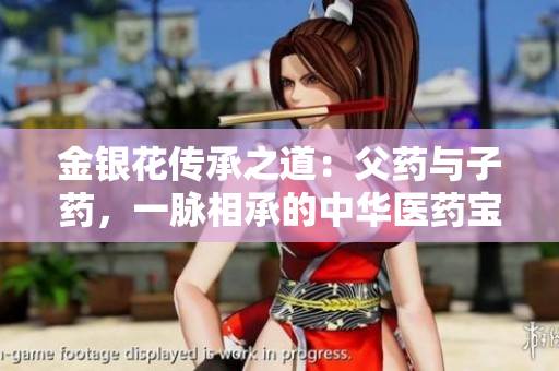 金銀花傳承之道：父藥與子藥，一脈相承的中華醫(yī)藥寶藏