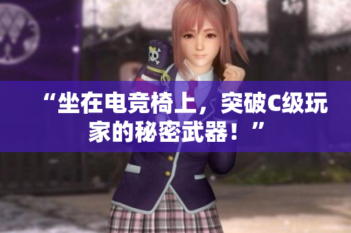 “坐在電競(jìng)椅上，突破C級(jí)玩家的秘密武器！”