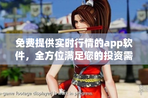 免費提供實時行情的app軟件，全方位滿足您的投資需求